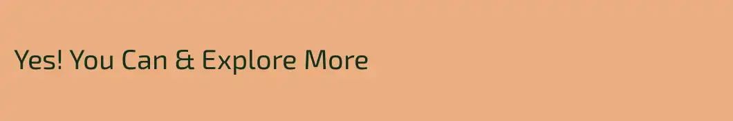 Yes! You Can & Explore More